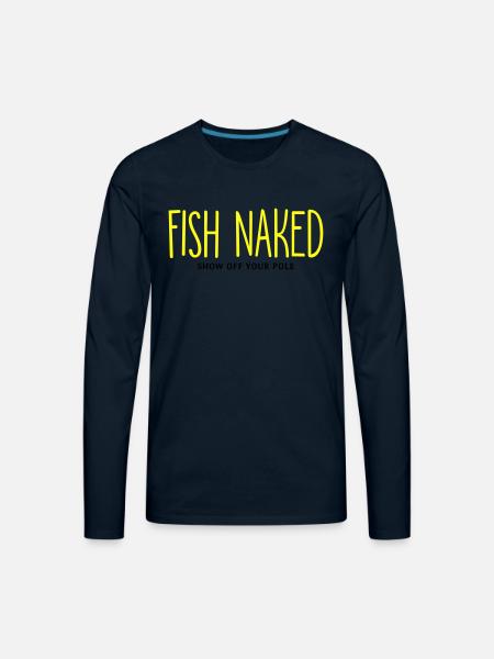 Fish Naked Show Off Your Pole - Men's Premium Long Sleeve T-Shirt - deep navy