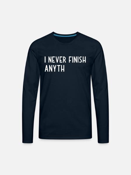 I Never Finish Anything - Men's Premium Long Sleeve T-Shirt - deep navy