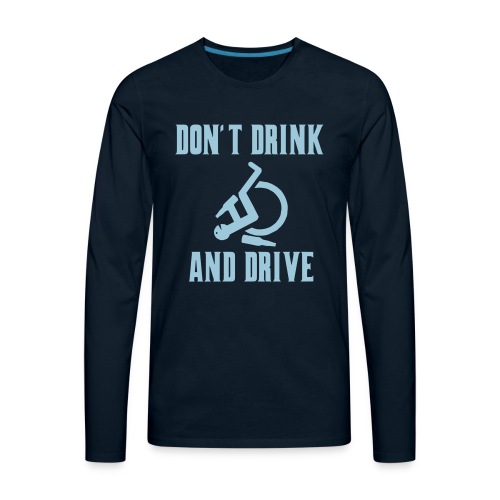 Don't drink and drive when you drive a wheelchair - Men's Premium Long Sleeve T-Shirt