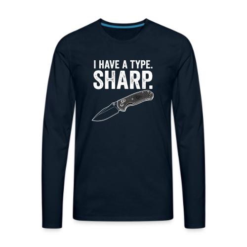 I Have a Type. Sharp. Funny EDC Knife Collector - Men's Premium Long Sleeve T-Shirt