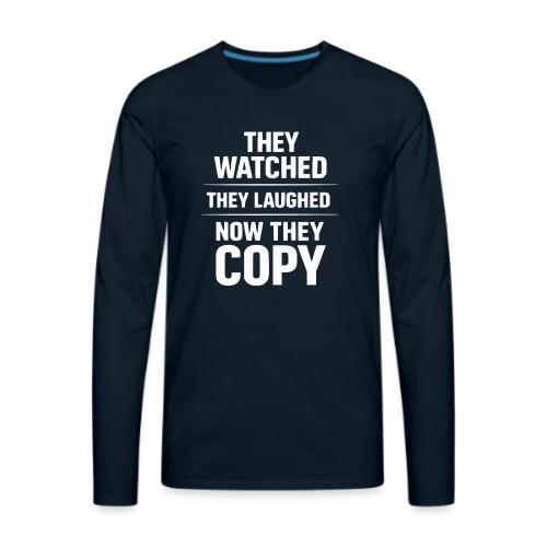 They Watched They Laughed Now They Copy Tee - Men's Premium Long Sleeve T-Shirt