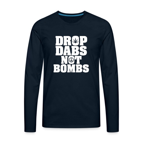 Drop Dabs Not Bombs - Men's Premium Long Sleeve T-Shirt