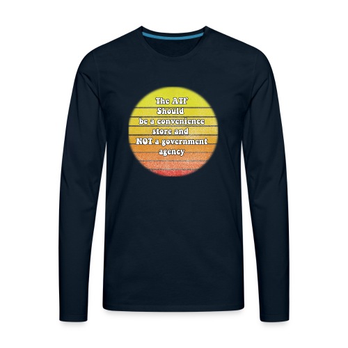 the ATF should be a convenience store - Men's Premium Long Sleeve T-Shirt