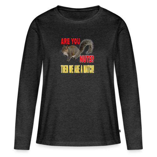 Are You Nuts? Then we are a match! - Women's Premium Slim Fit Long Sleeve T-Shirt