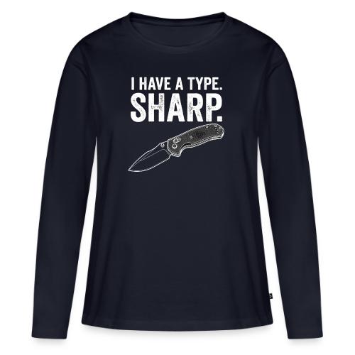 I Have a Type. Sharp. Funny EDC Knife Collector - Women's Premium Slim Fit Long Sleeve T-Shirt
