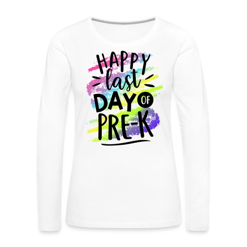 Happy Last Day of Pre-K Teacher T-Shirts - Women's Premium Slim Fit Long Sleeve T-Shirt