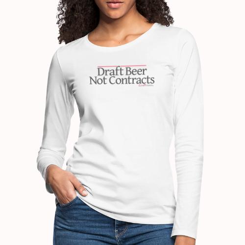 Draft Beer Not Contracts - Women's Premium Slim Fit Long Sleeve T-Shirt