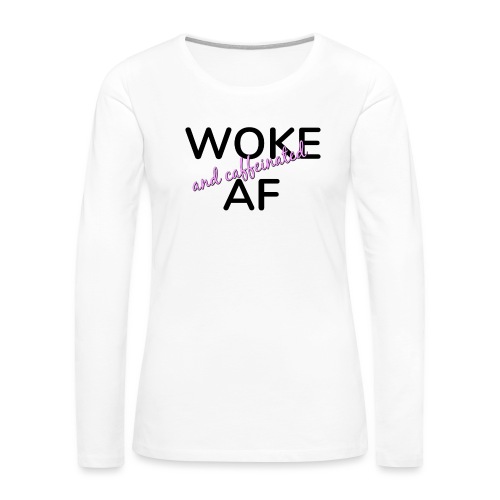 Woke & Caffeinated AF design - Women's Premium Slim Fit Long Sleeve T-Shirt
