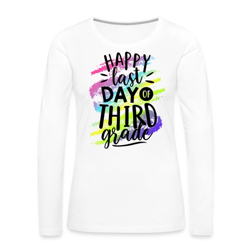 Happy Last Day of Third Grade Teacher T-Shirts - Women's Premium Slim Fit Long Sleeve T-Shirt