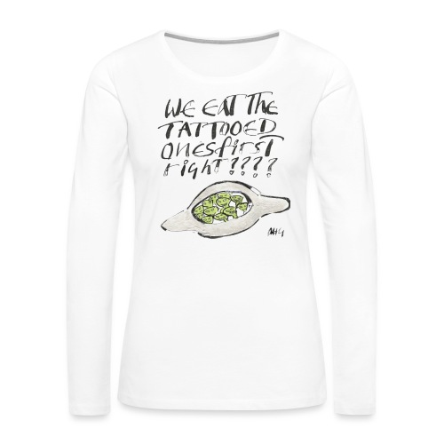 We Eat the Tatooed Ones First - Women's Premium Slim Fit Long Sleeve T-Shirt