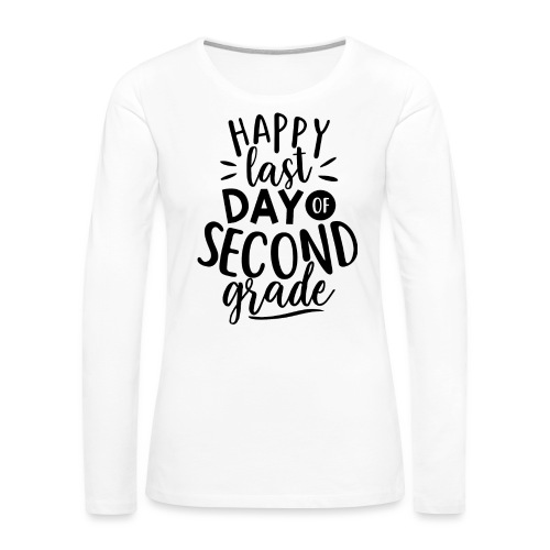 Happy Last Day of Second Grade Teacher T-Shirt - Women's Premium Slim Fit Long Sleeve T-Shirt