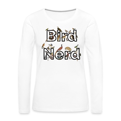 Bird Nerd T-Shirt - Women's Premium Slim Fit Long Sleeve T-Shirt
