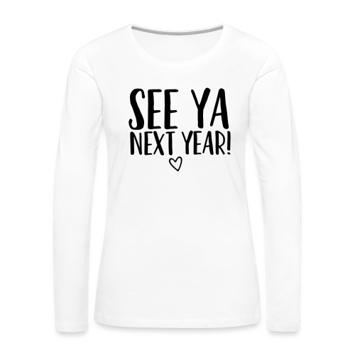 See Ya Next Year Teacher T-Shirt for Last Day - Women's Premium Slim Fit Long Sleeve T-Shirt