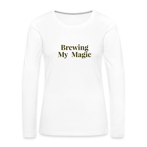 Brewing My Magic Women's Tee - Women's Premium Slim Fit Long Sleeve T-Shirt