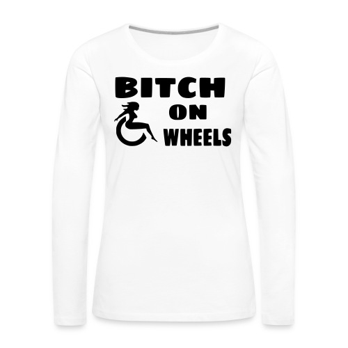 Bitch on wheels. Wheelchair humor - Women's Premium Slim Fit Long Sleeve T-Shirt