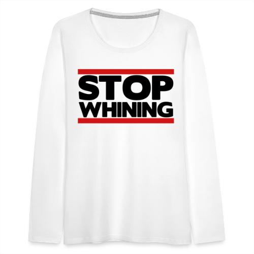Stop Whining - Women's Premium Slim Fit Long Sleeve T-Shirt