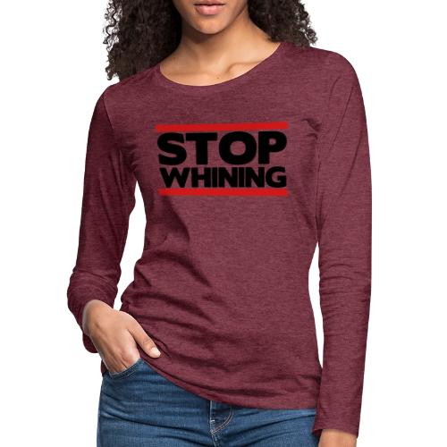 Stop Whining - Women's Premium Slim Fit Long Sleeve T-Shirt