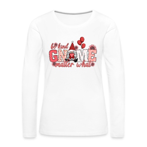 Be Kind Gnome Matter What - Women's Premium Slim Fit Long Sleeve T-Shirt
