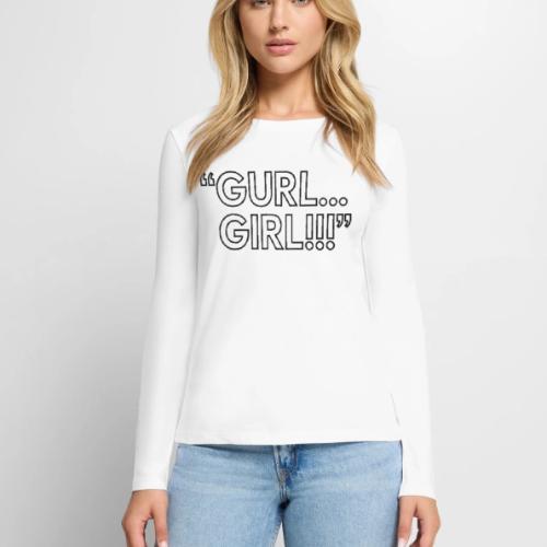 GURL… GIRL!!! Meme Quote Typography - Women's Premium Slim Fit Long Sleeve T-Shirt