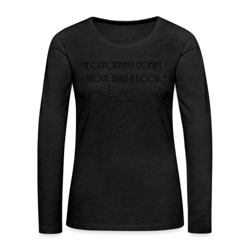 If opporunity doesn't knock, build a door. - Women's Premium Slim Fit Long Sleeve T-Shirt