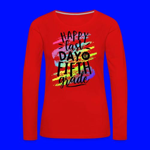 Happy Last Day of Fifth Grade Teacher T-Shirts - Women's Premium Slim Fit Long Sleeve T-Shirt