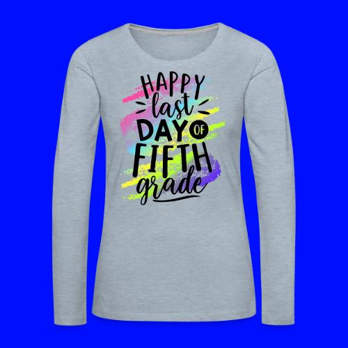Happy Last Day of Fifth Grade Teacher T-Shirts - Women's Premium Slim Fit Long Sleeve T-Shirt