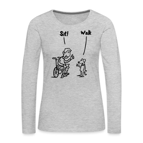 Sit and Walk. Wheelchair humor shirt - Women's Premium Slim Fit Long Sleeve T-Shirt