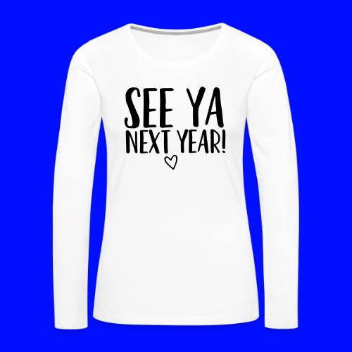 See Ya Next Year Teacher T-Shirt for Last Day - Women's Premium Slim Fit Long Sleeve T-Shirt
