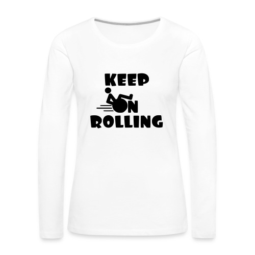 Keep on rolling with your wheelchair * - Women's Premium Slim Fit Long Sleeve T-Shirt