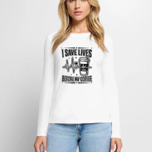 Nurse Coffee Humor - Saving Lives - Women's Premium Slim Fit Long Sleeve T-Shirt
