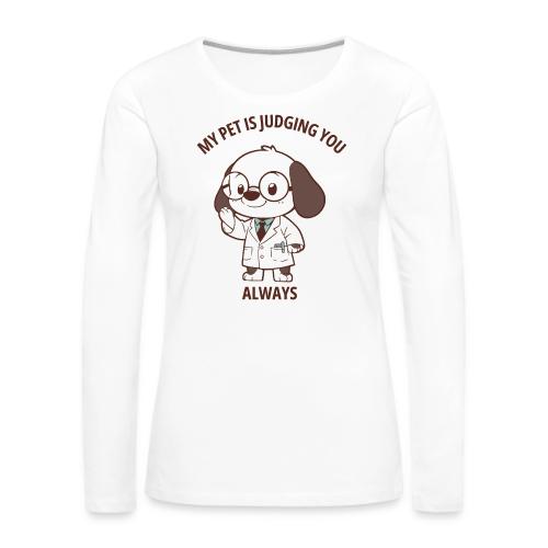 My Pet Is Judging You Always T-Shirt | Sarcastic C - Women's Premium Slim Fit Long Sleeve T-Shirt