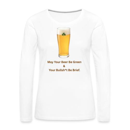 May Your Beer Be Green T-Shirt | Funny St. Patrick - Women's Premium Slim Fit Long Sleeve T-Shirt