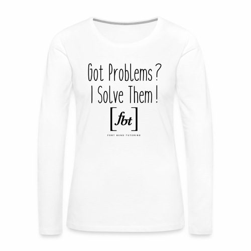 Got Problems? I Solve Them! - Women's Premium Slim Fit Long Sleeve T-Shirt