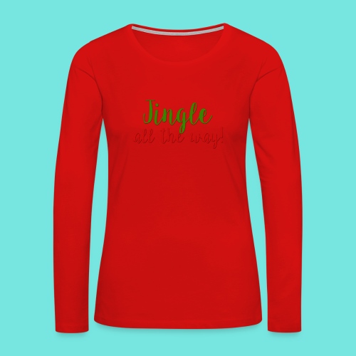 Jingle All The Way! - Women's Premium Slim Fit Long Sleeve T-Shirt