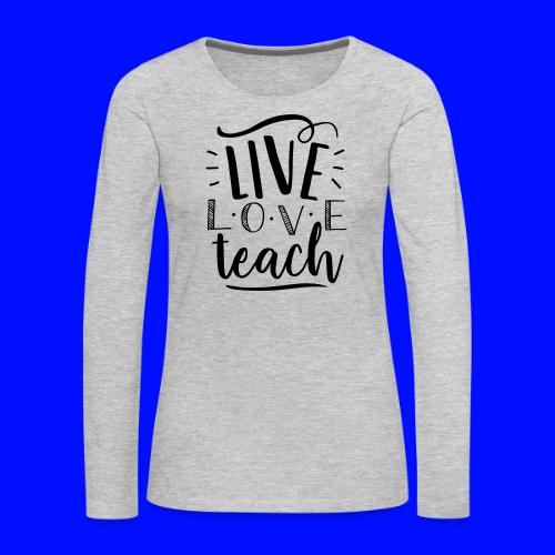 Live Love Teach Cute Teacher T-Shirts - Women's Premium Slim Fit Long Sleeve T-Shirt