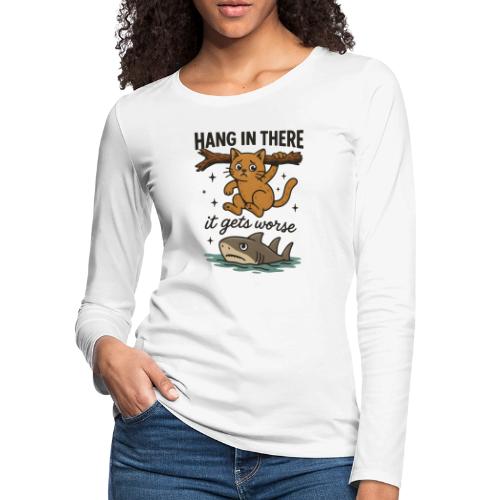 Funny Hang in There, It Gets Worse Cat and Shark - Women's Premium Slim Fit Long Sleeve T-Shirt