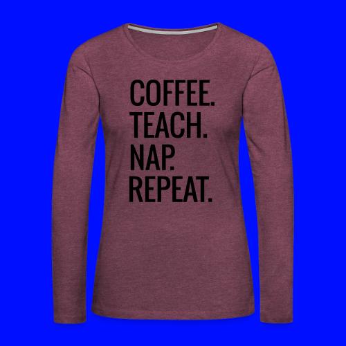 Coffee Teach Nap Repeat Teacher T-Shirts - Women's Premium Slim Fit Long Sleeve T-Shirt