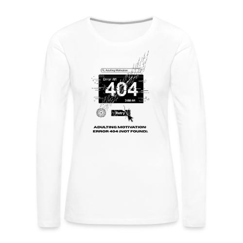 Adulting Motivation: Error 404 T-Shirt - Women's Premium Slim Fit Long Sleeve T-Shirt
