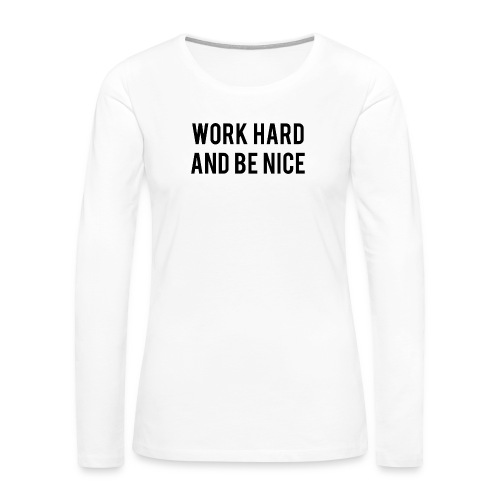 Work Hard And Be Nice - Women's Premium Slim Fit Long Sleeve T-Shirt