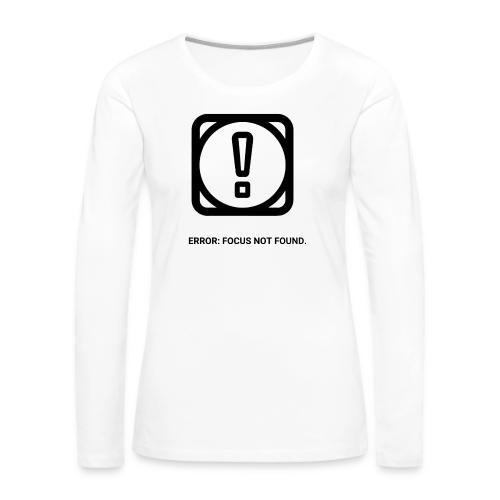 ERROR: FOCUS NOT FOUND T-Shirt | Funny Remote Work - Women's Premium Slim Fit Long Sleeve T-Shirt