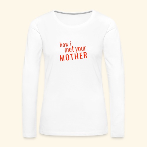 How i met your mother TV show - Women's Premium Slim Fit Long Sleeve T-Shirt