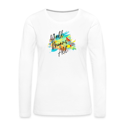 Y'all Means All - Women's Premium Slim Fit Long Sleeve T-Shirt