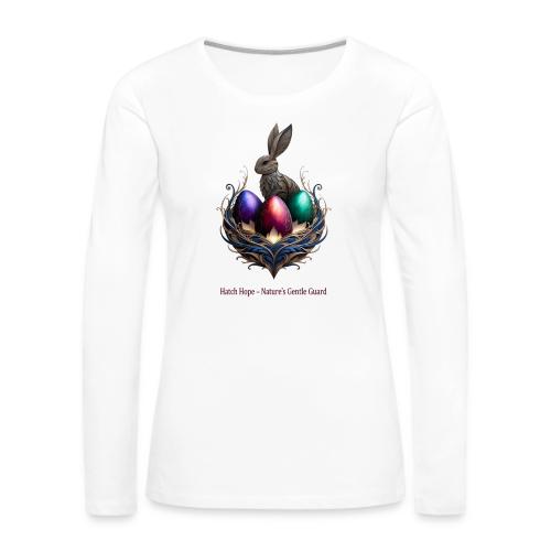 Easter Hatch Hope Nest Guardian T Shirt, Gift - Women's Premium Slim Fit Long Sleeve T-Shirt