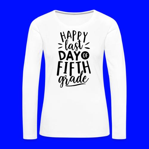 Happy Last Day of Fifth Grade Teacher T-Shirt - Women's Premium Slim Fit Long Sleeve T-Shirt