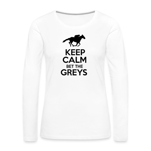 Keep Calm Bet The Greys - Women's Premium Slim Fit Long Sleeve T-Shirt