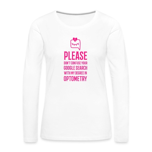 Don't Confuse My Optometry Degree With Google - Women's Premium Slim Fit Long Sleeve T-Shirt