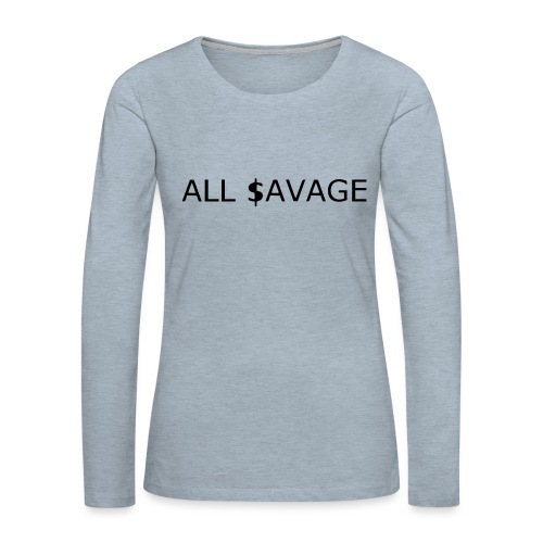 ALL $avage - Women's Premium Slim Fit Long Sleeve T-Shirt