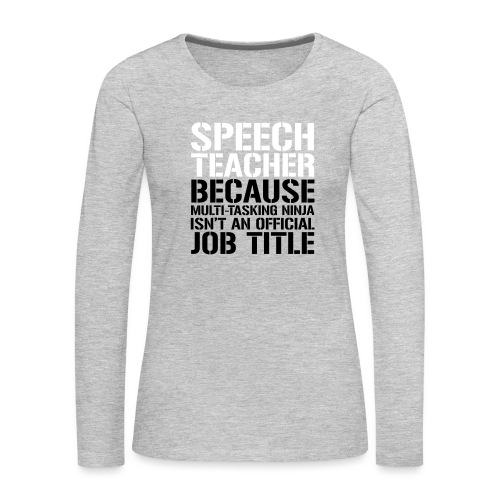 Speech Teacher Ninja Funny Teacher T-Shirts - Women's Premium Slim Fit Long Sleeve T-Shirt
