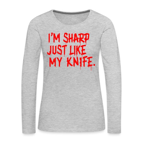 I'm Sharp Just Like My Knife - Women's Premium Slim Fit Long Sleeve T-Shirt