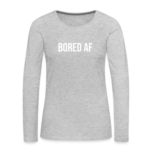 BORED AF WHITE - Women's Premium Slim Fit Long Sleeve T-Shirt